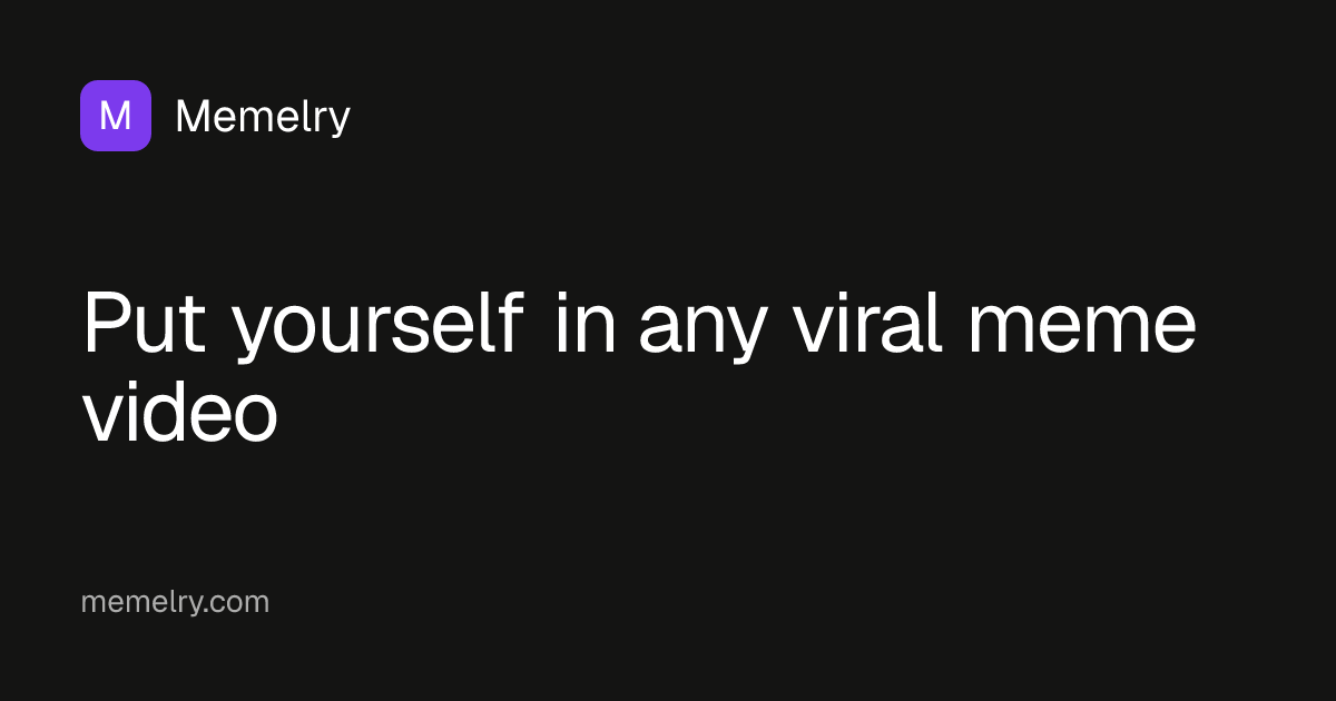 Memelry – Put Yourself in Viral Meme Videos From One Photo